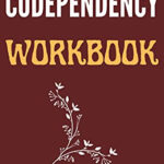 CODEPENDENCY WORKBOOK Step By Step Guide To Accept Understand And